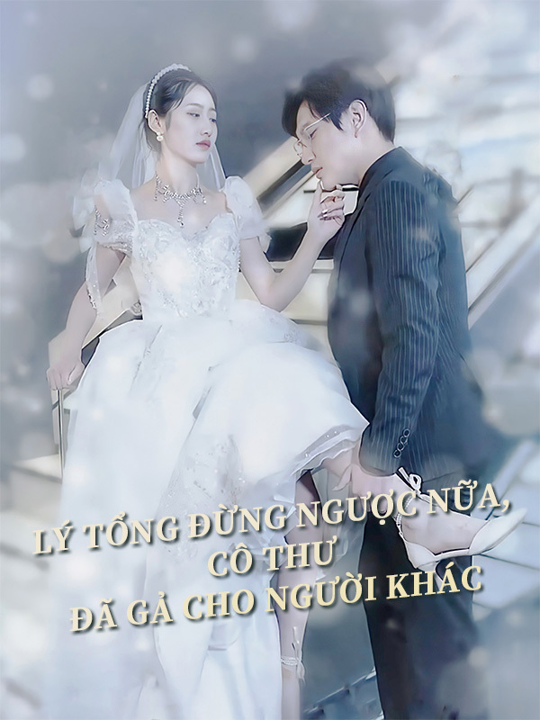 Lý Tổng Đừng Ngược Nữa, Cô Thư Đã Gả Cho Người Khác