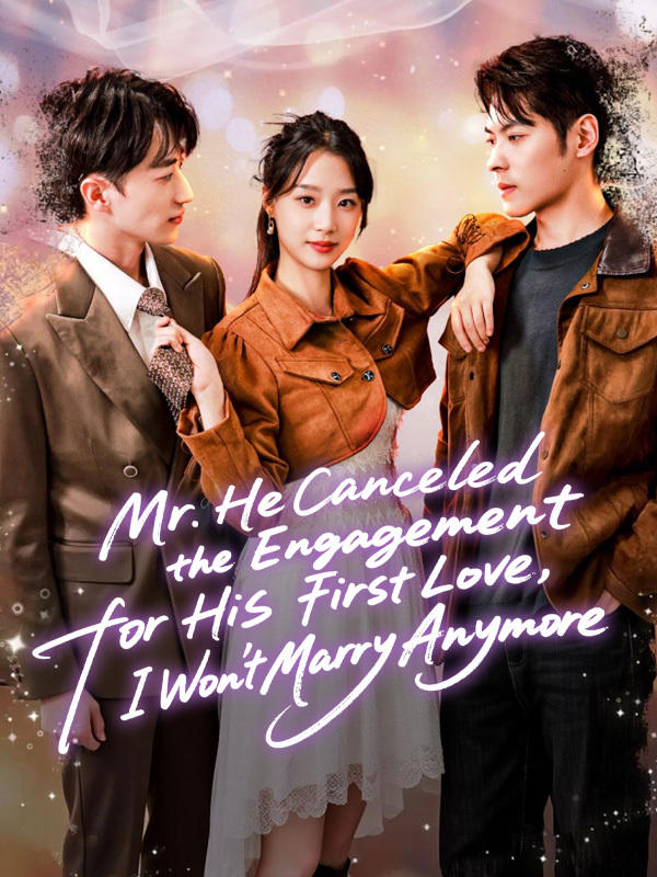 Mr. He Canceled the Engagement for His First Love, I Won't Marry Anymore