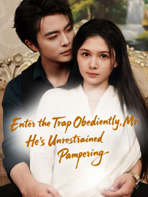 Enter the Trap Obediently, Mr. He's Unrestrained Pampering
