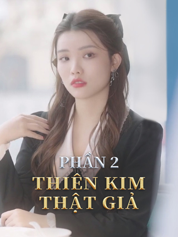 Thiên Kim Thật Giả Phần 2