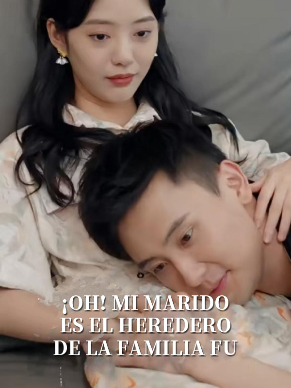 ¡Oh! Mi marido es el heredero de la familia Fu