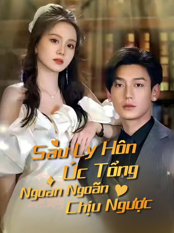 Sau Ly Hôn, Úc Tổng Ngoan Ngoãn Chịu Ngược