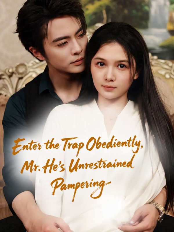 Enter the Trap Obediently, Mr. He's Unrestrained Pampering